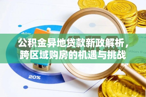 云霄公积金异地贷款新政解析，跨区域购房的机遇与挑战