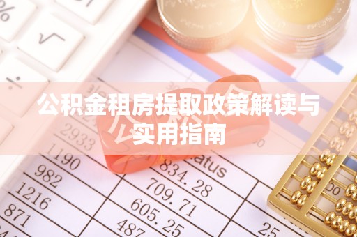 云霄公积金租房提取政策解读与实用指南