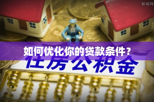 云霄如何优化你的贷款条件？