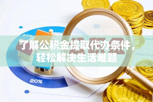 云霄了解公积金提取代办条件，轻松解决生活难题