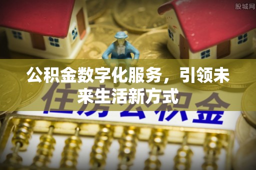 云霄公积金数字化服务，引领未来生活新方式