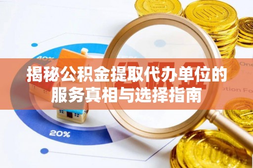 云霄揭秘公积金提取代办单位的服务真相与选择指南