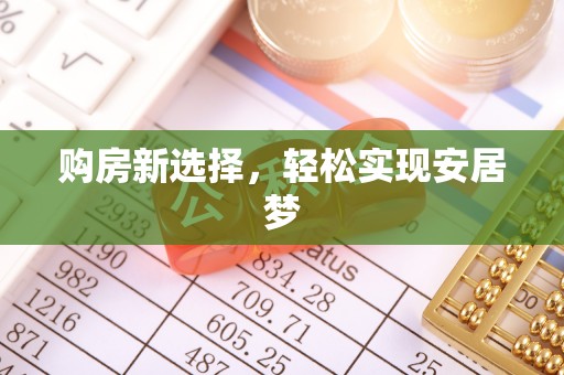 云霄购房新选择，轻松实现安居梦