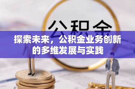 云霄探索未来，公积金业务创新的多维发展与实践