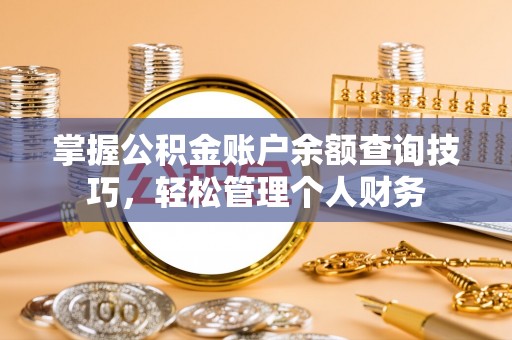 云霄掌握公积金账户余额查询技巧，轻松管理个人财务