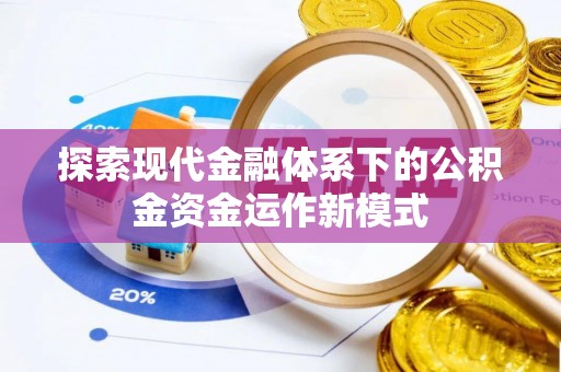 云霄探索现代金融体系下的公积金资金运作新模式
