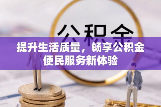 云霄提升生活质量，畅享公积金便民服务新体验