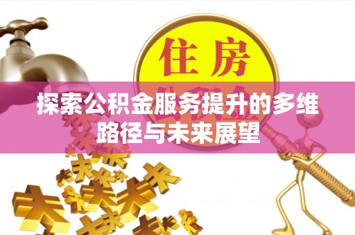 云霄探索公积金服务提升的多维路径与未来展望