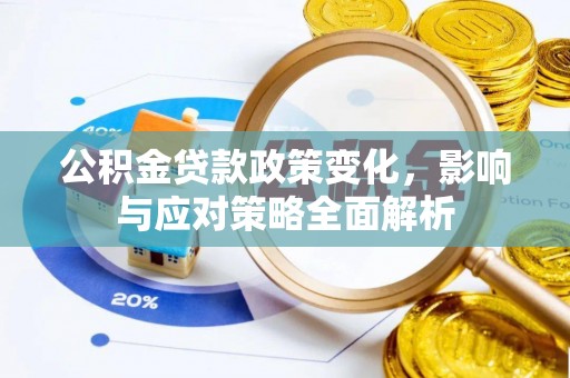 云霄公积金贷款政策变化，影响与应对策略全面解析
