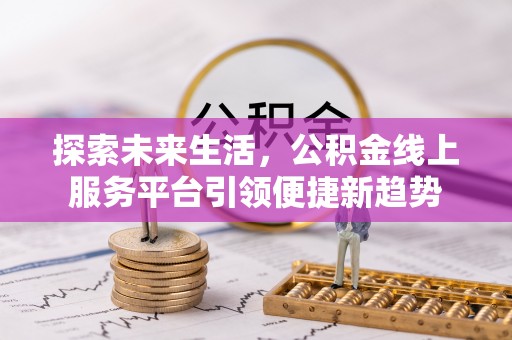 云霄探索未来生活，公积金线上服务平台引领便捷新趋势