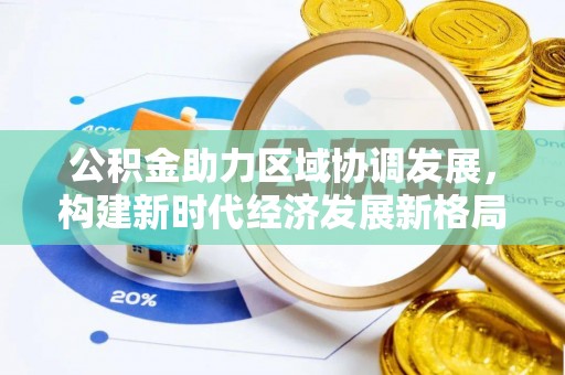 云霄公积金助力区域协调发展，构建新时代经济发展新格局