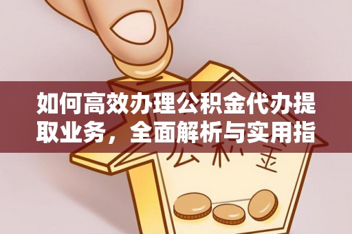 云霄如何高效办理公积金代办提取业务，全面解析与实用指南