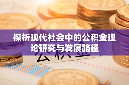 云霄探析现代社会中的公积金理论研究与发展路径