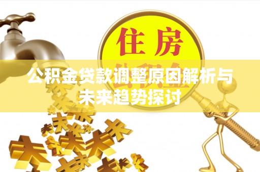 云霄公积金贷款调整原因解析与未来趋势探讨