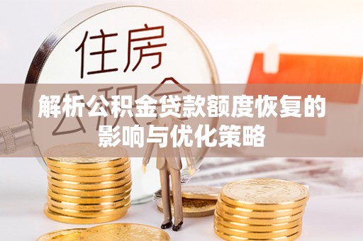 云霄解析公积金贷款额度恢复的影响与优化策略
