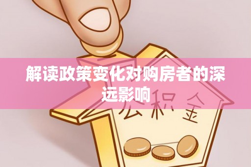 云霄解读政策变化对购房者的深远影响