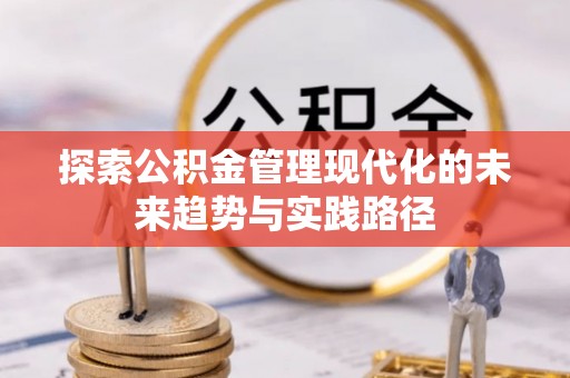 云霄探索公积金管理现代化的未来趋势与实践路径