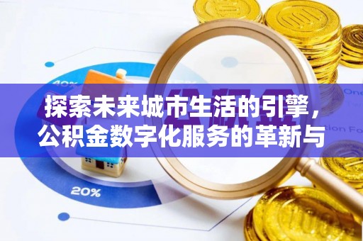 云霄探索未来城市生活的引擎，公积金数字化服务的革新与实践