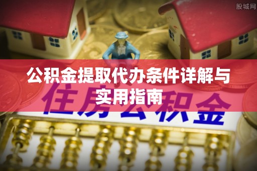 云霄公积金提取代办条件详解与实用指南