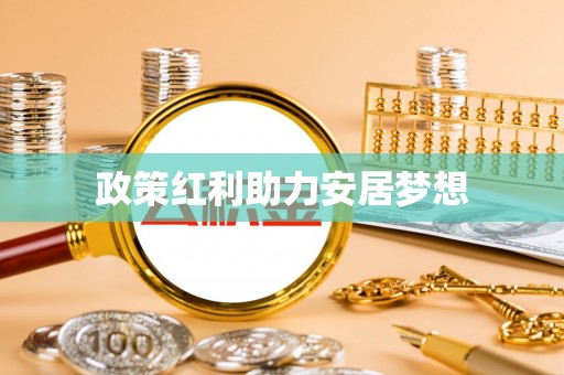 云霄政策红利助力安居梦想