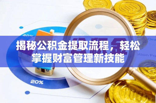 云霄揭秘公积金提取流程，轻松掌握财富管理新技能