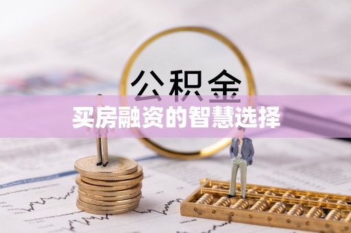 云霄买房融资的智慧选择
