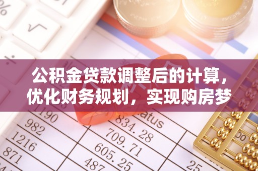 云霄公积金贷款调整后的计算，优化财务规划，实现购房梦想