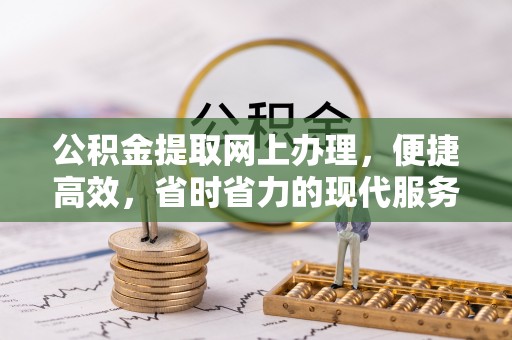 云霄公积金提取网上办理，便捷高效，省时省力的现代服务