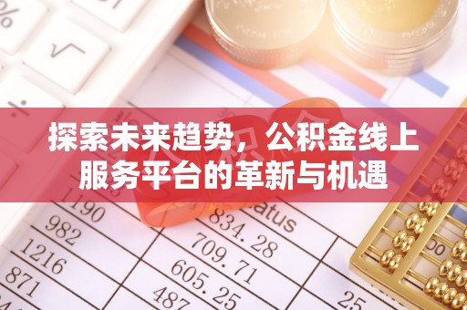 云霄探索未来趋势，公积金线上服务平台的革新与机遇