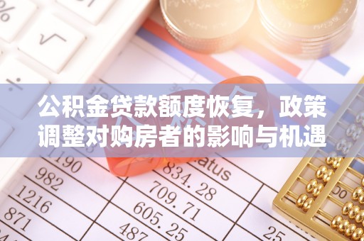 云霄公积金贷款额度恢复，政策调整对购房者的影响与机遇