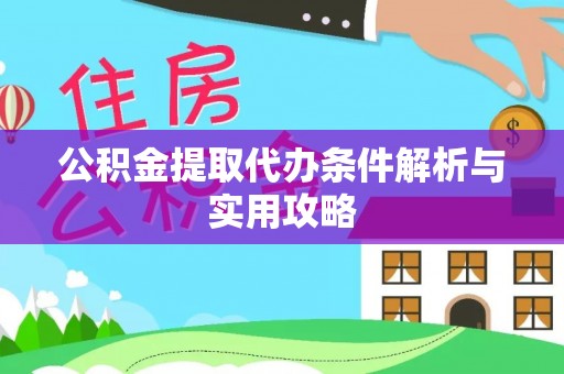 云霄公积金提取代办条件解析与实用攻略