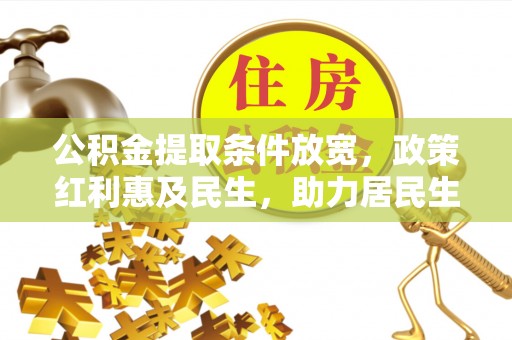 云霄公积金提取条件放宽，政策红利惠及民生，助力居民生活质量提升