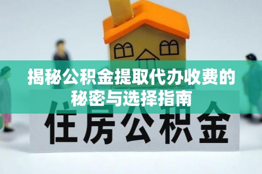 云霄揭秘公积金提取代办收费的秘密与选择指南