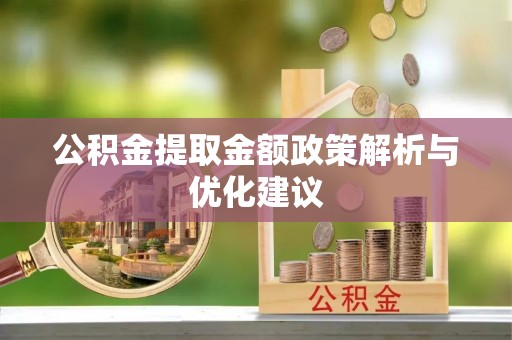 云霄公积金提取金额政策解析与优化建议