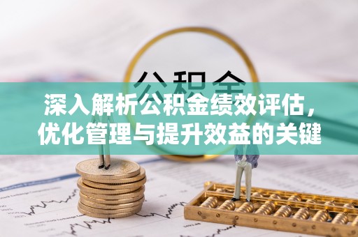 云霄深入解析公积金绩效评估，优化管理与提升效益的关键路径