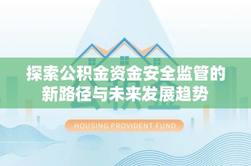 云霄探索公积金资金安全监管的新路径与未来发展趋势