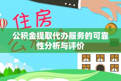 云霄公积金提取代办服务的可靠性分析与评价