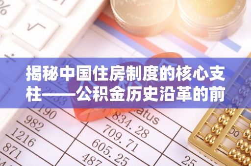 云霄揭秘中国住房制度的核心支柱——公积金历史沿革的前世今生
