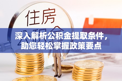 云霄深入解析公积金提取条件，助您轻松掌握政策要点