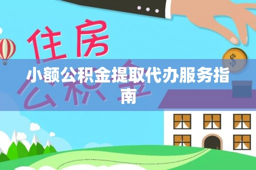 云霄小额公积金提取代办服务指南