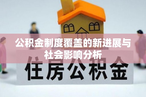 云霄公积金制度覆盖的新进展与社会影响分析