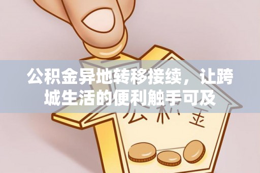 云霄公积金异地转移接续，让跨城生活的便利触手可及