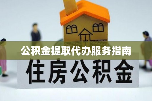云霄公积金提取代办服务指南