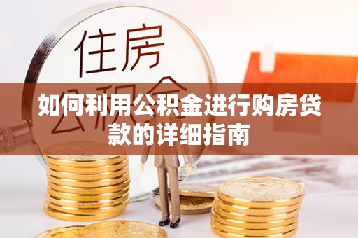 云霄如何利用公积金进行购房贷款的详细指南