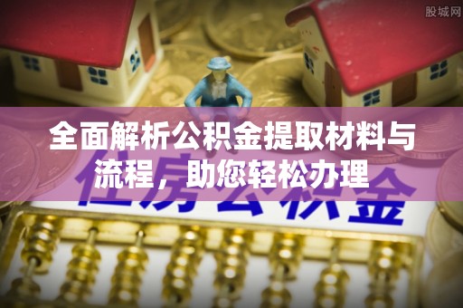 云霄全面解析公积金提取材料与流程，助您轻松办理