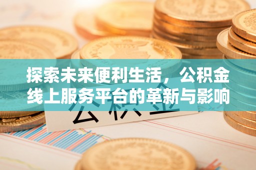 云霄探索未来便利生活，公积金线上服务平台的革新与影响