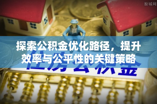 云霄探索公积金优化路径，提升效率与公平性的关键策略