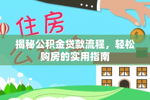 云霄揭秘公积金贷款流程，轻松购房的实用指南