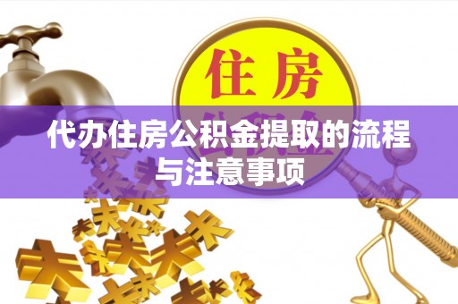 云霄代办住房公积金提取的流程与注意事项