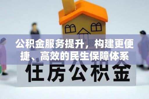 云霄公积金服务提升，构建更便捷、高效的民生保障体系